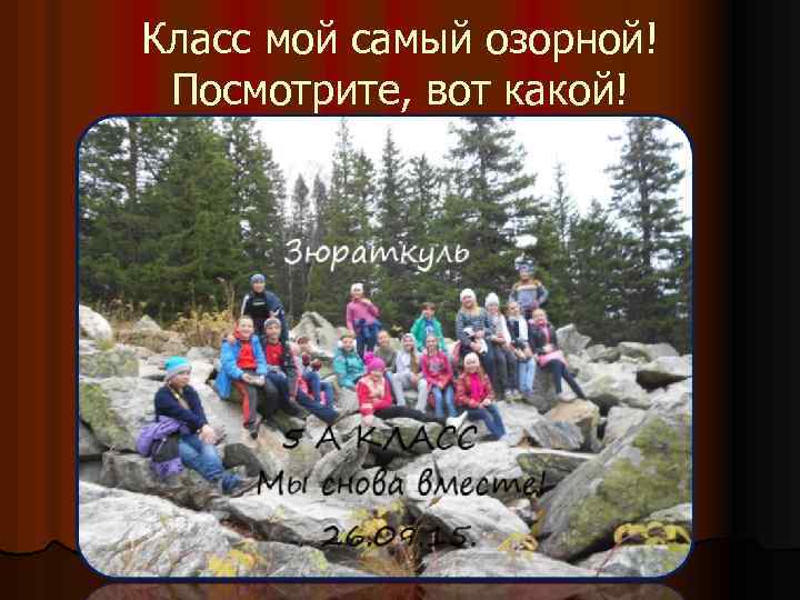 Класс мой самый озорной! Посмотрите, вот какой! 