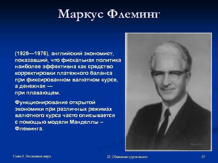 Маркус Флеминг (1920— 1976), английский экономист, показавший, что фискальная политика наиболее эффективна как средство