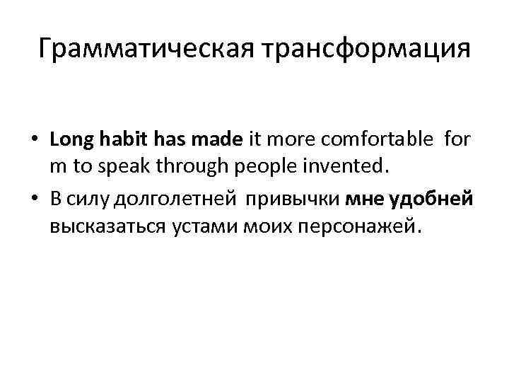 Грамматическая трансформация • Long habit has made it more comfortable for m to speak