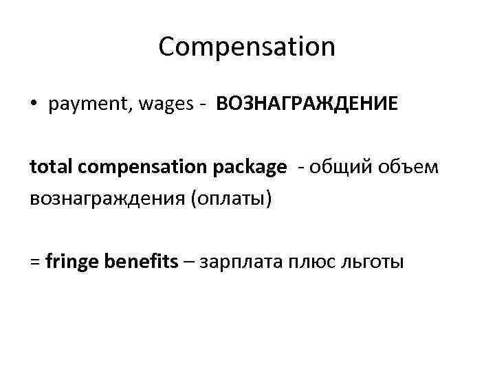 Compensation • payment, wages - ВОЗНАГРАЖДЕНИЕ total compensation package - общий объем вознаграждения (оплаты)