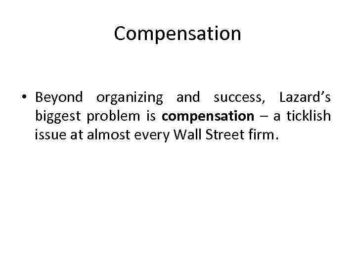 Compensation • Beyond organizing and success, Lazard’s biggest problem is compensation – a ticklish