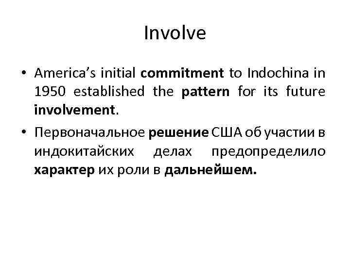 Involve • America’s initial commitment to Indochina in 1950 established the pattern for its
