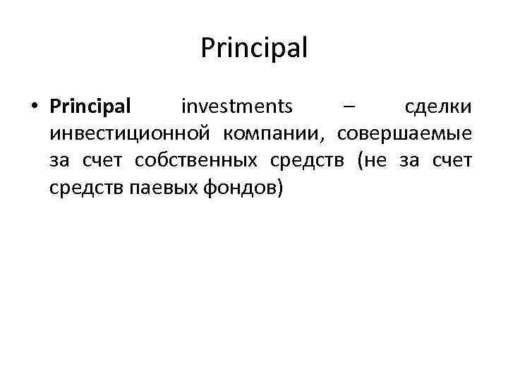 Principal • Principal investments – сделки инвестиционной компании, совершаемые за счет собственных средств (не