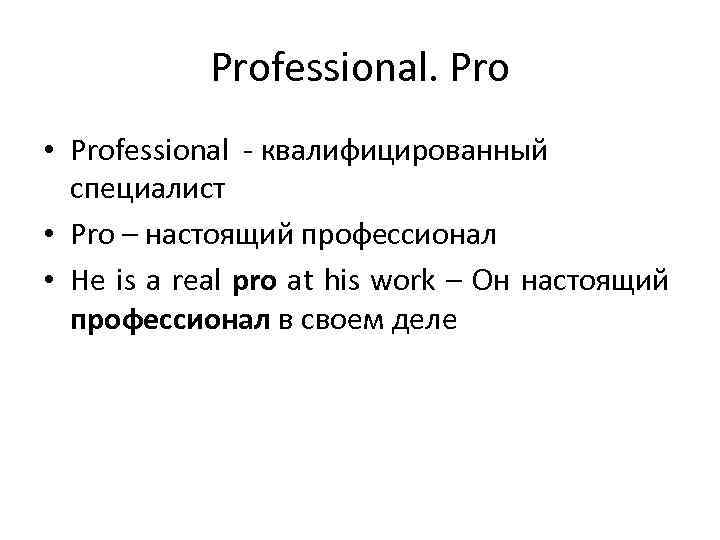 Professional. Pro • Professional - квалифицированный специалист • Pro – настоящий профессионал • He