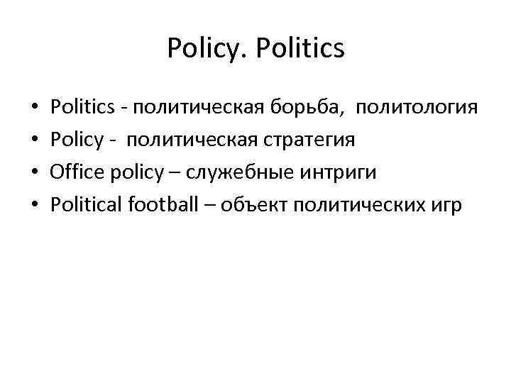 Policy. Politics • • Politics - политическая борьба, политология Policy - политическая стратегия Office