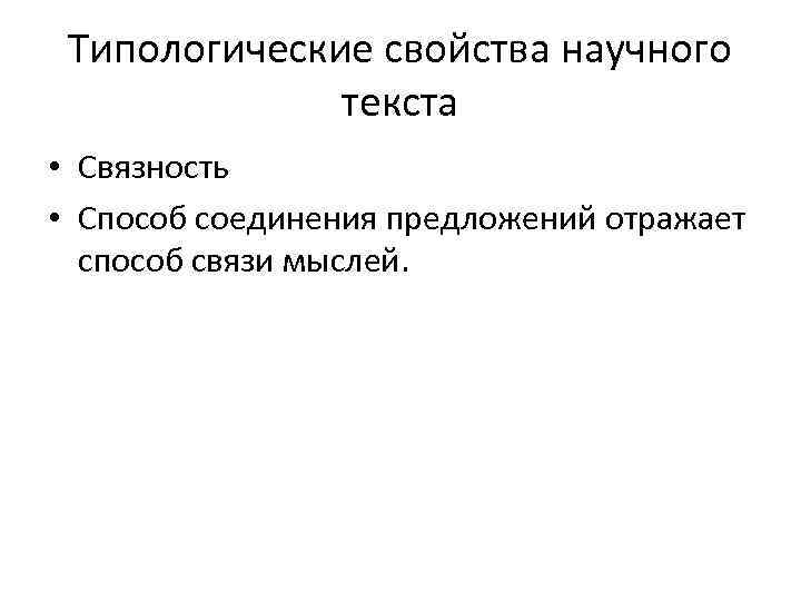 Типологические свойства научного текста • Связность • Способ соединения предложений отражает способ связи мыслей.