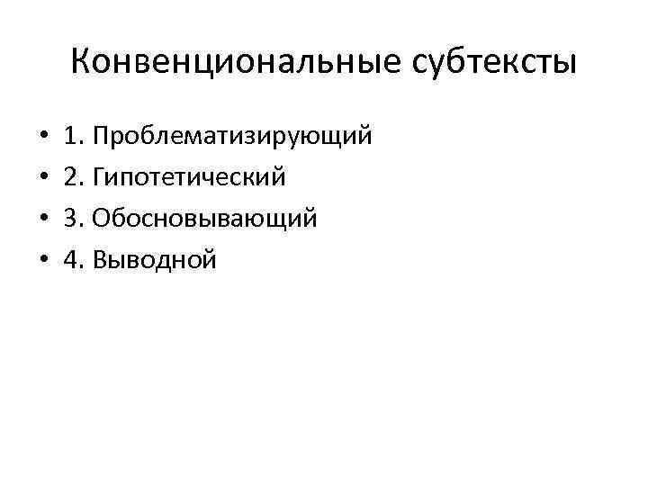 Конвенциональные субтексты • • 1. Проблематизирующий 2. Гипотетический 3. Обосновывающий 4. Выводной 