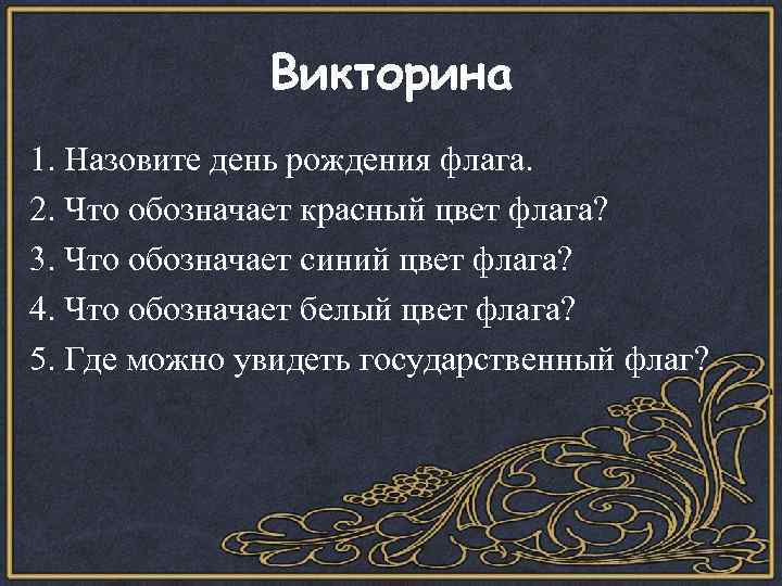 Викторина 1. Назовите день рождения флага. 2. Что обозначает красный цвет флага? 3. Что