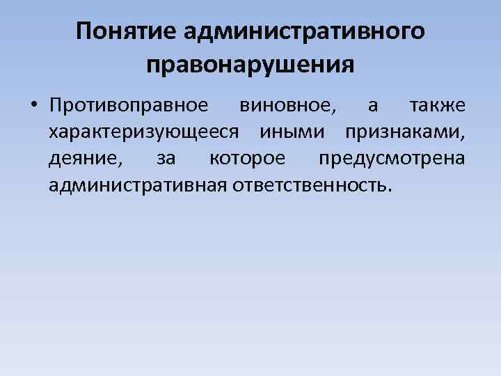 Понятие административного правонарушения • Противоправное виновное, а также характеризующееся иными признаками, деяние, за которое