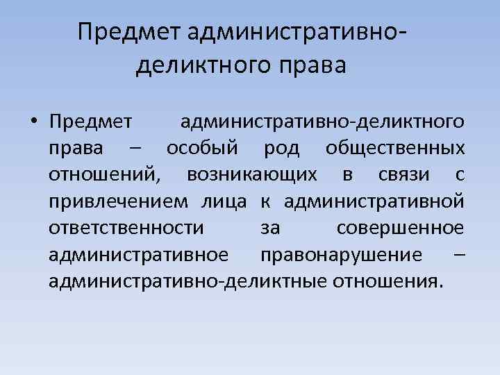 Предмет административноделиктного права • Предмет административно-деликтного права – особый род общественных отношений, возникающих в