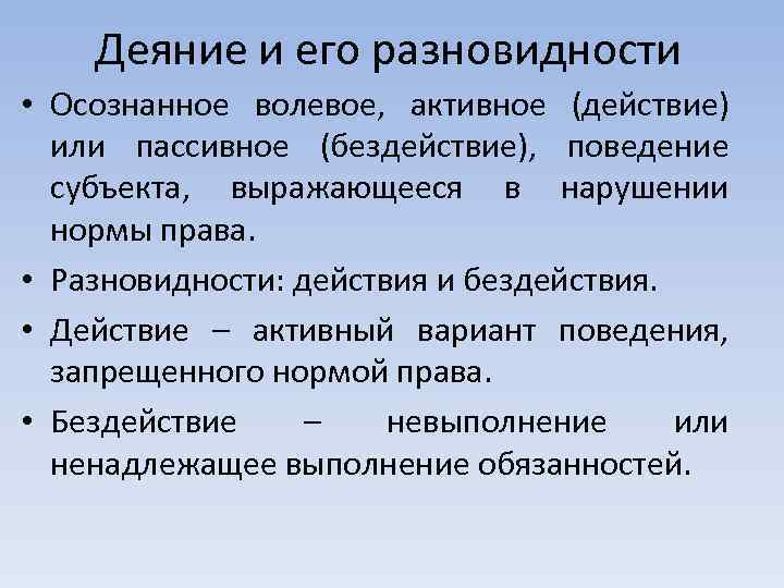 Деяние и его разновидности • Осознанное волевое, активное (действие) или пассивное (бездействие), поведение субъекта,