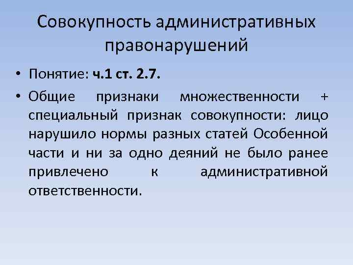 Совокупность административных правонарушений • Понятие: ч. 1 ст. 2. 7. • Общие признаки множественности