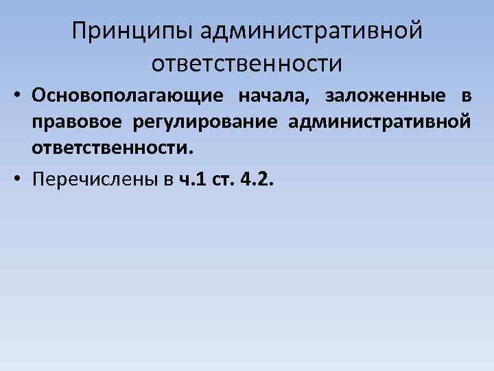 Принципы административной ответственности • Основополагающие начала, заложенные в правовое регулирование административной ответственности. • Перечислены