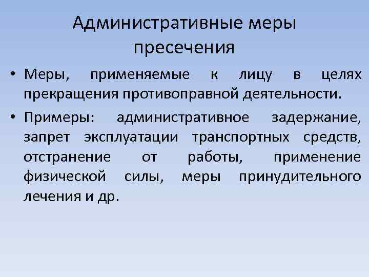 Административные меры пресечения • Меры, применяемые к лицу в целях прекращения противоправной деятельности. •
