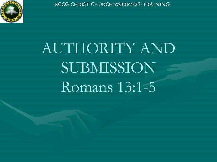 RCCG CHRIST CHURCH WORKERS’ TRAINING AUTHORITY AND SUBMISSION Romans 13: 1 -5 