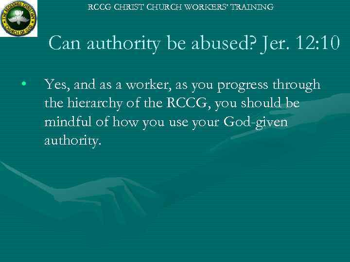 RCCG CHRIST CHURCH WORKERS’ TRAINING Can authority be abused? Jer. 12: 10 • Yes,