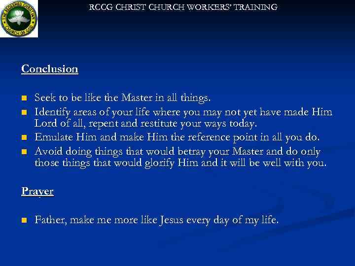 RCCG CHRIST CHURCH WORKERS’ TRAINING Conclusion n n Seek to be like the Master