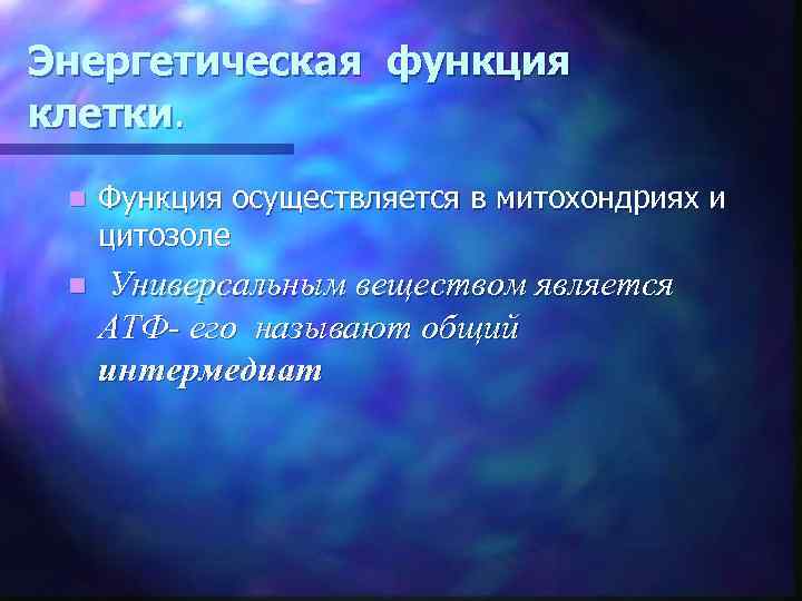Энергетическая функция клетки. n Функция осуществляется в митохондриях и цитозоле n Универсальным веществом является