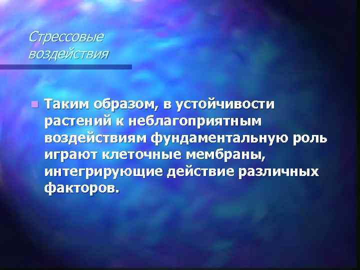 Стрессовые воздействия n Таким образом, в устойчивости растений к неблагоприятным воздействиям фундаментальную роль играют