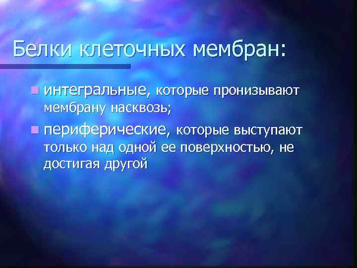 Белки клеточных мембран: n интегральные, которые пронизывают мембрану насквозь; n периферические, которые выступают только