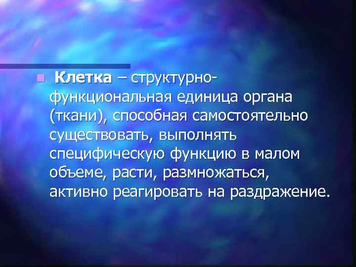 n Клетка – структурнофункциональная единица органа (ткани), способная самостоятельно существовать, выполнять специфическую функцию в