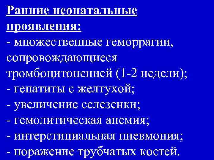 Ранние неонатальные проявления: - множественные геморрагии, сопровождающиеся тромбоцитопенией (1 -2 недели); - гепатиты с