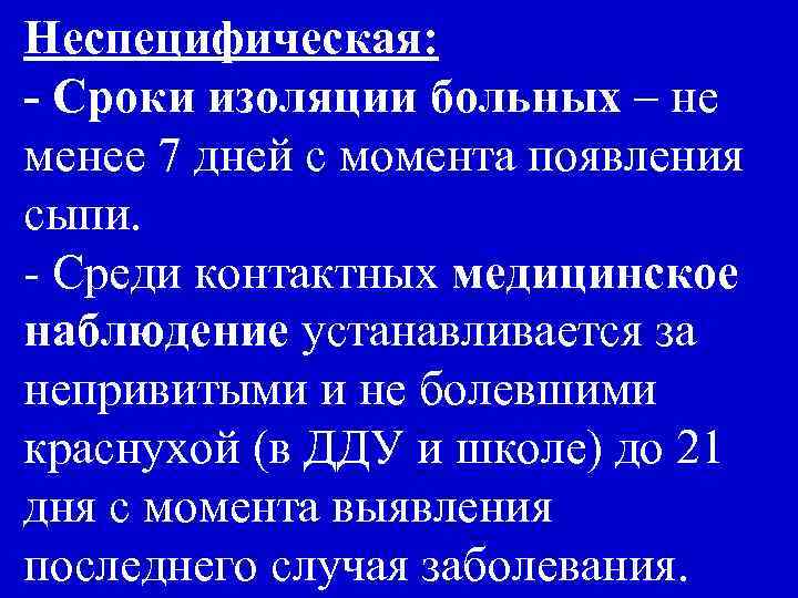 Неспецифическая: - Сроки изоляции больных – не менее 7 дней с момента появления сыпи.