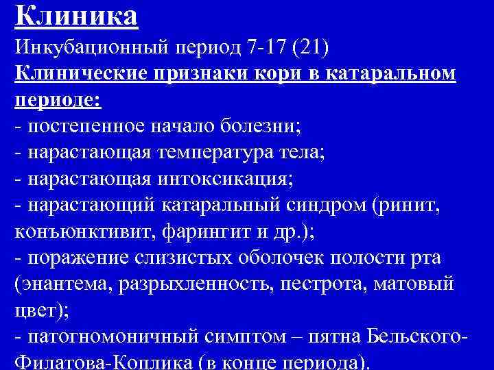 Клиника Инкубационный период 7 -17 (21) Клинические признаки кори в катаральном периоде: - постепенное