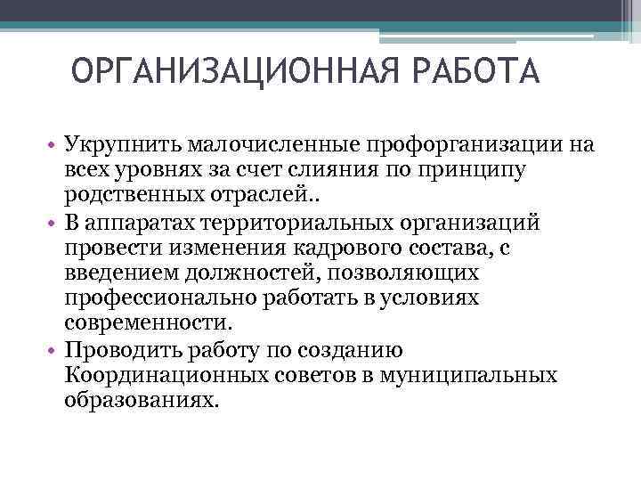 ОРГАНИЗАЦИОННАЯ РАБОТА • Укрупнить малочисленные профорганизации на всех уровнях за счет слияния по принципу