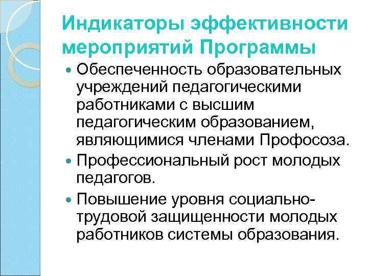 Индикаторы эффективности мероприятий Программы Обеспеченность образовательных учреждений педагогическими работниками с высшим педагогическим образованием, являющимися