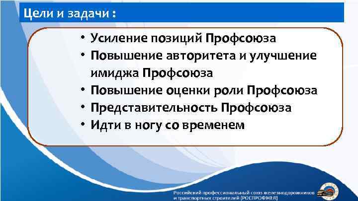 Цели и задачи : • Усиление позиций Профсоюза • Повышение авторитета и улучшение имиджа