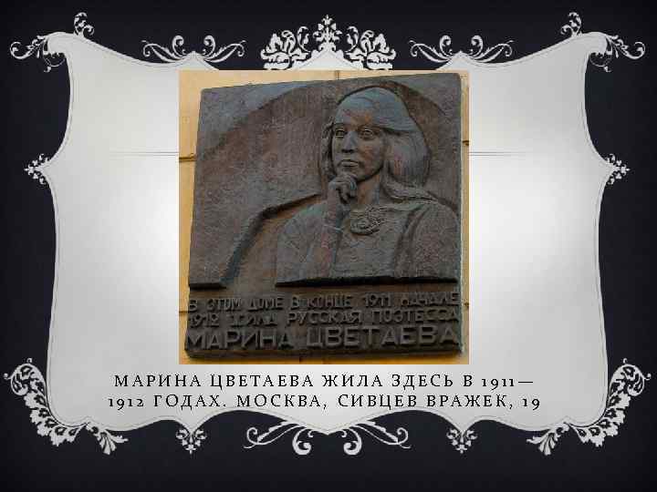 МАРИНА ЦВЕТАЕВА ЖИЛА ЗДЕСЬ В 1911— 1912 ГОДАХ. МОСКВА, СИВЦЕВ ВРАЖЕК, 19 