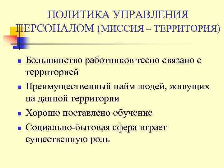 ПОЛИТИКА УПРАВЛЕНИЯ ПЕРСОНАЛОМ (МИССИЯ – ТЕРРИТОРИЯ) Большинство работников тесно связано с территорией Преимущественный найм