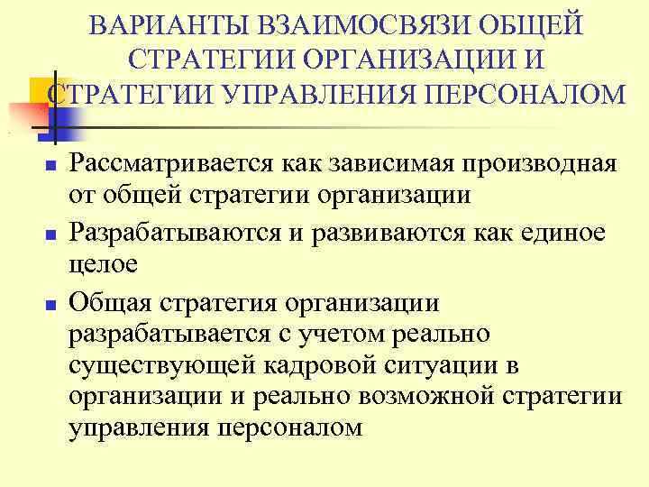 ВАРИАНТЫ ВЗАИМОСВЯЗИ ОБЩЕЙ СТРАТЕГИИ ОРГАНИЗАЦИИ И СТРАТЕГИИ УПРАВЛЕНИЯ ПЕРСОНАЛОМ Рассматривается как зависимая производная от