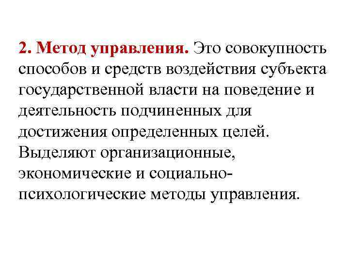 2. Метод управления. Это совокупность способов и средств воздействия субъекта государственной власти на поведение