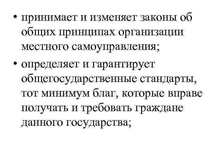  • принимает и изменяет законы об общих принципах организации местного самоуправления; • определяет