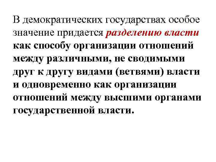 В демократических государствах особое значение придается разделению власти как способу организации отношений между различными,