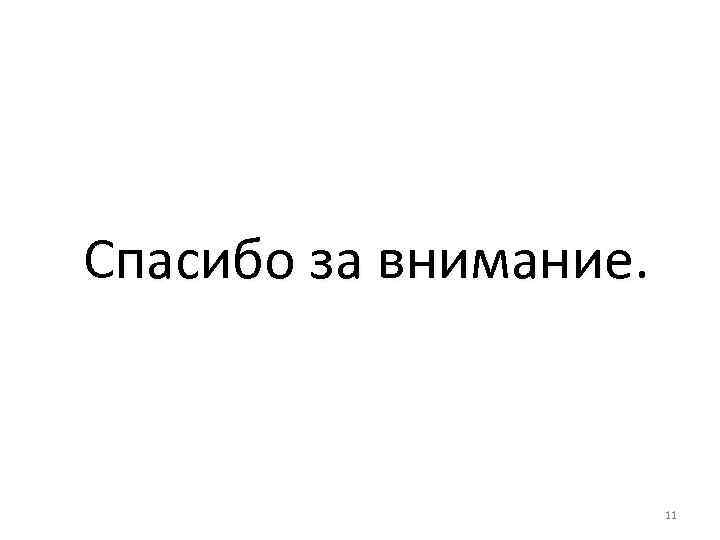 Спасибо за внимание. 11 