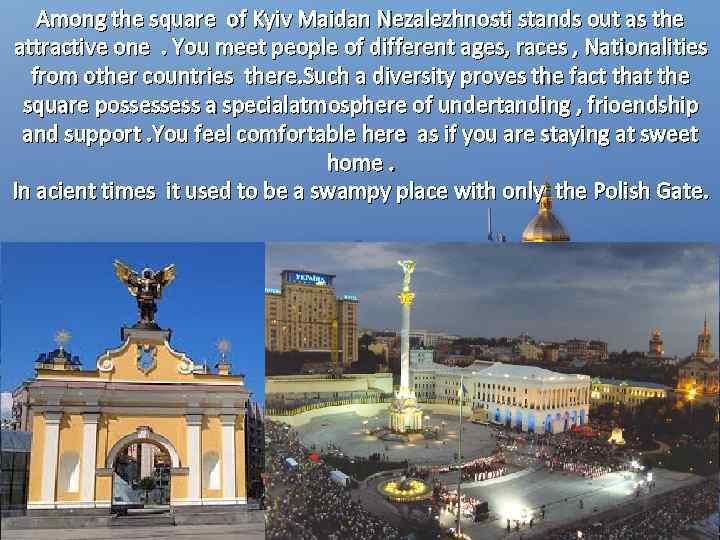 Among the square of Kyiv Maidan Nezalezhnosti stands out as the attractive one. You