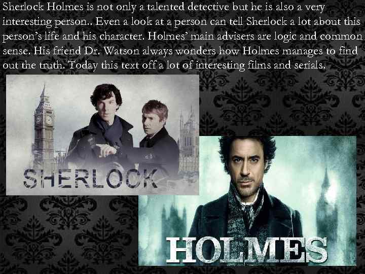 Sherlock Holmes is not only a talented detective but he is also a very