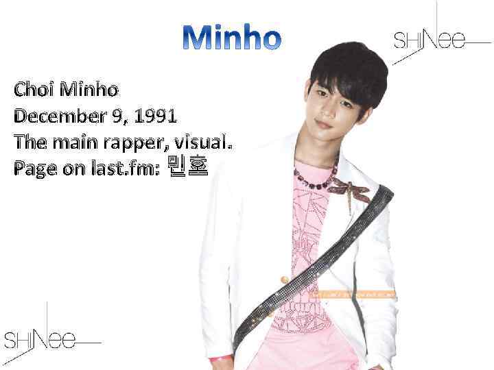 Choi Minho December 9, 1991 The main rapper, visual. Page on last. fm: 민호