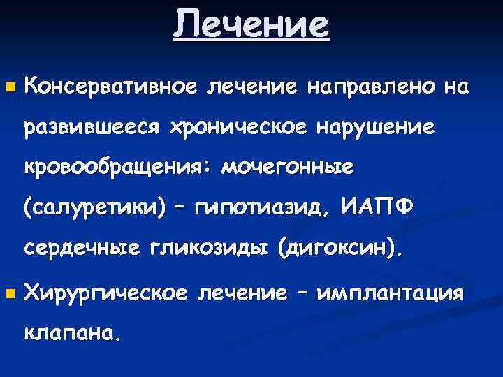 Лечение n Консервативное лечение направлено на развившееся хроническое нарушение кровообращения: мочегонные (салуретики) – гипотиазид,