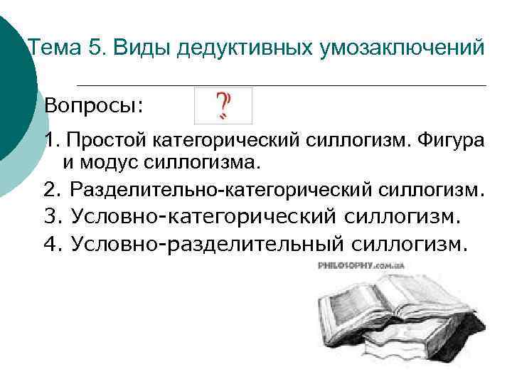 Тема 5. Виды дедуктивных умозаключений Вопросы: 1. Простой категорический силлогизм. Фигура и модус силлогизма.
