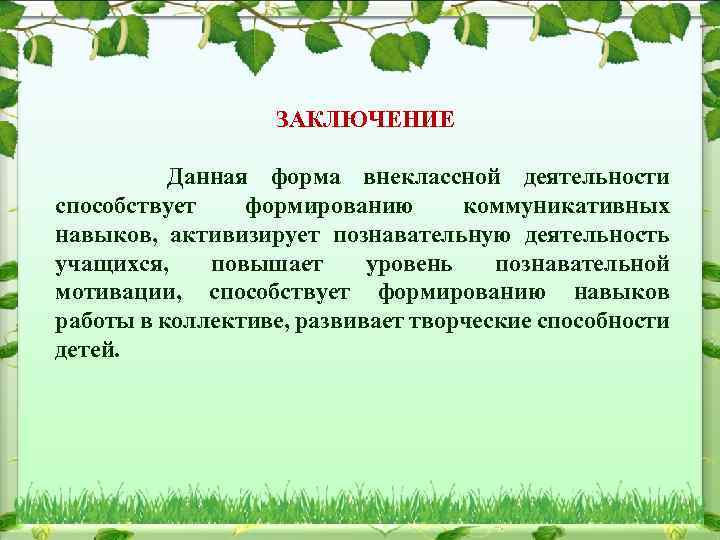 ЗАКЛЮЧЕНИЕ Данная форма внеклассной деятельности способствует формированию коммуникативных навыков, активизирует познавательную деятельность учащихся, повышает