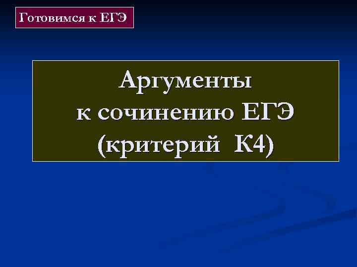 Готовимся к ЕГЭ Аргументы к сочинению ЕГЭ (критерий К 4) 