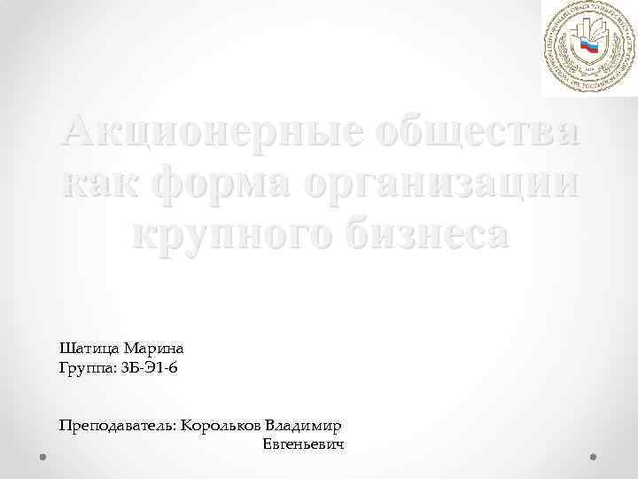 Акционерные общества как форма организации крупного бизнеса Шатица Марина Группа: 3 Б-Э 1 -6