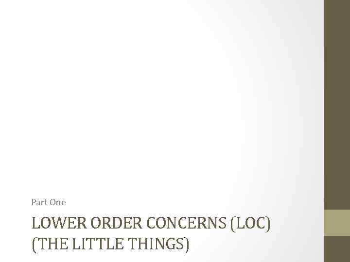 Part One LOWER ORDER CONCERNS (LOC) (THE LITTLE THINGS) 