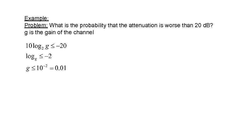 Example: Problem: What is the probability that the attenuation is worse than 20 d.