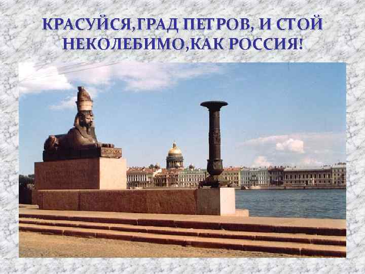 КРАСУЙСЯ, ГРАД ПЕТРОВ, И СТОЙ НЕКОЛЕБИМО, КАК РОССИЯ! 