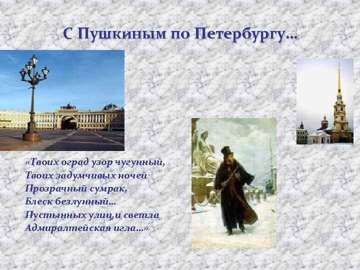 С Пушкиным по Петербургу… «Твоих оград узор чугунный, Твоих задумчивых ночей Прозрачный сумрак, Блеск